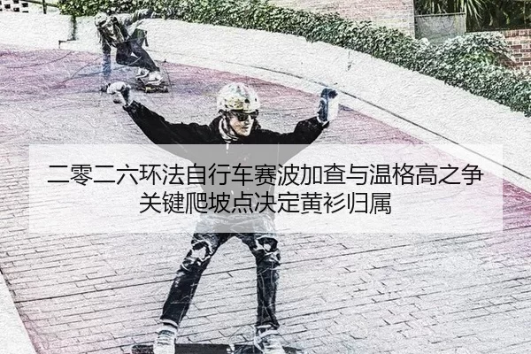 er-ling-er-liu-huan-fa-zi-xing-che-sai-bo-jia-cha-yu-wen-ge-gao-zhi-zheng-guan-jian-pa-po-dian-jue-ding-huang-shan-gui-2-256.jpg
